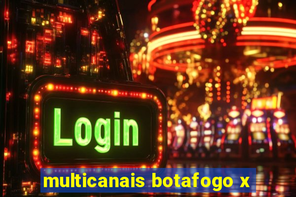 multicanais botafogo x